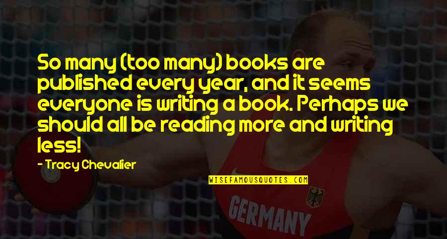 M Chevalier Quotes By Tracy Chevalier: So many (too many) books are published every M Chevalier Quotes By Tracy Chevalier: So many (too many) books are published every