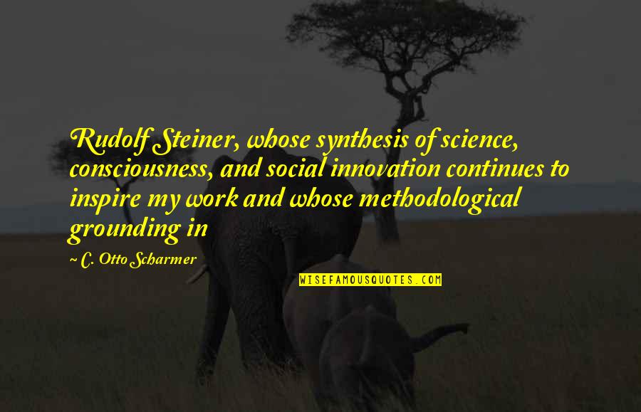 M Chten Ekimi Quotes By C. Otto Scharmer: Rudolf Steiner, whose synthesis of science, consciousness, and M Chten Ekimi Quotes By C. Otto Scharmer: Rudolf Steiner, whose synthesis of science, consciousness, and
