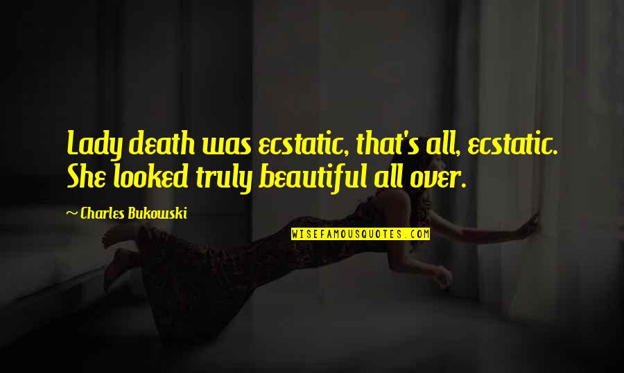 M Chten Ekimi Quotes By Charles Bukowski: Lady death was ecstatic, that's all, ecstatic. She M Chten Ekimi Quotes By Charles Bukowski: Lady death was ecstatic, that's all, ecstatic. She
