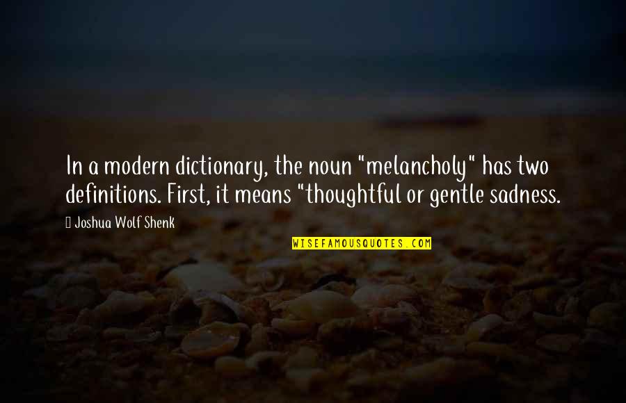 M Chten Ekimi Quotes By Joshua Wolf Shenk: In a modern dictionary, the noun "melancholy" has M Chten Ekimi Quotes By Joshua Wolf Shenk: In a modern dictionary, the noun "melancholy" has