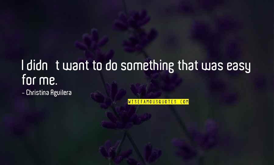 M Chten Ige Ragoz Sa Quotes By Christina Aguilera: I didn't want to do something that was M Chten Ige Ragoz Sa Quotes By Christina Aguilera: I didn't want to do something that was
