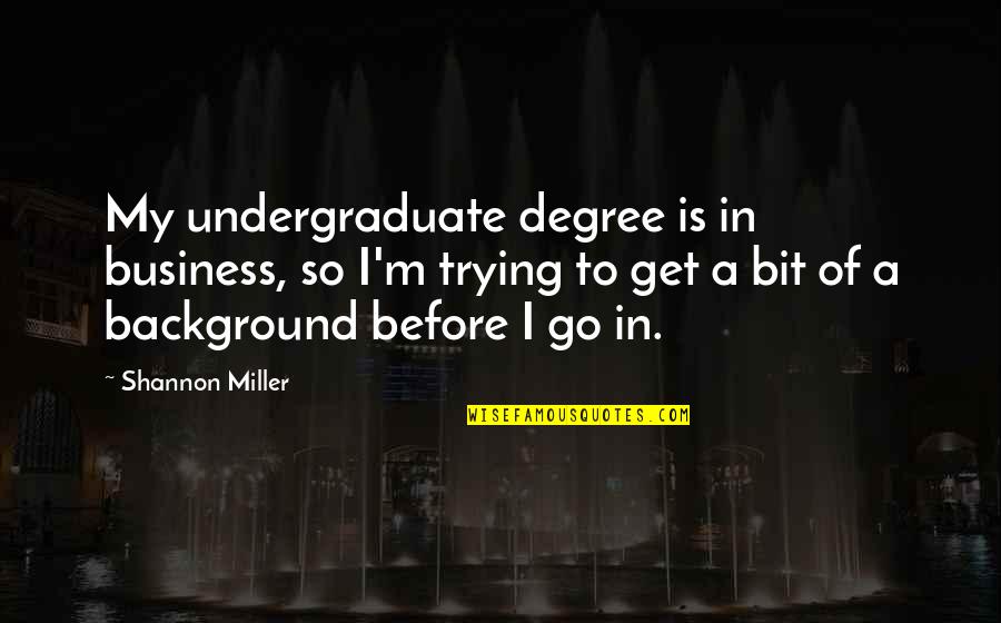 M Cken Quotes By Shannon Miller: My undergraduate degree is in business, so I'm M Cken Quotes By Shannon Miller: My undergraduate degree is in business, so I'm