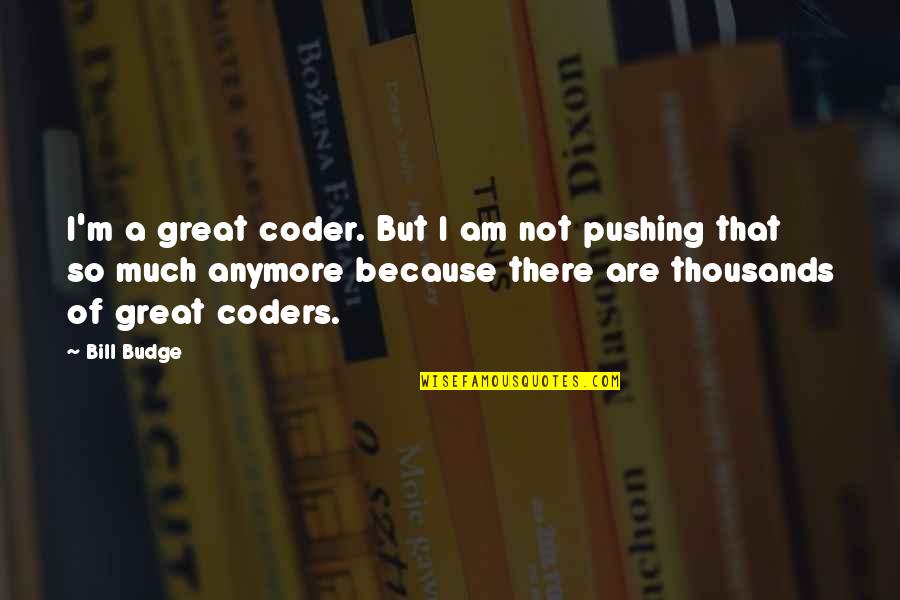 M-commerce Quotes By Bill Budge: I'm a great coder. But I am not