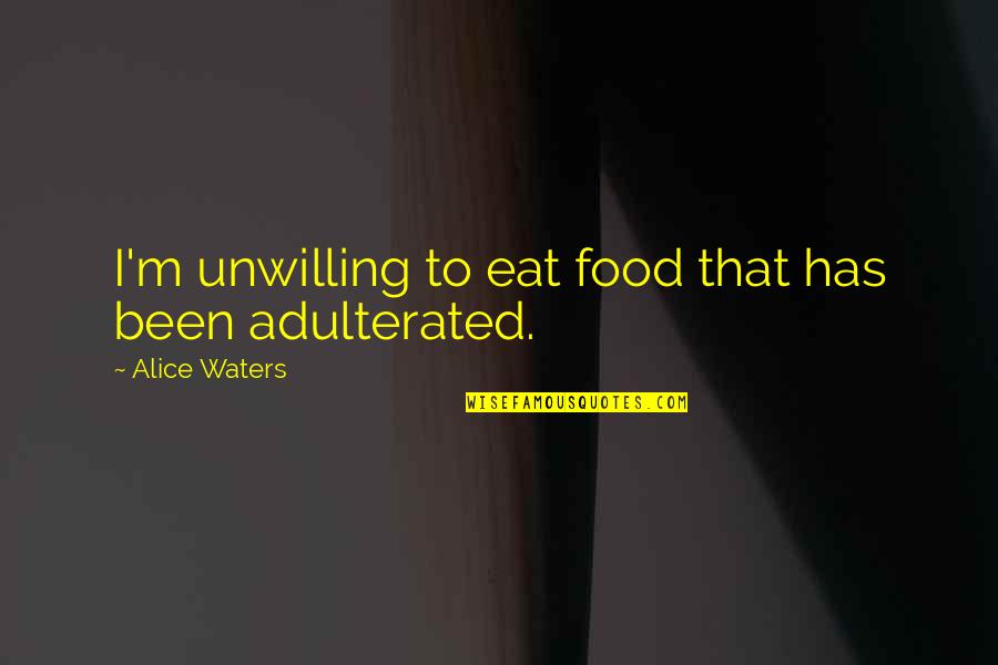 M.d. Waters Quotes By Alice Waters: I'm unwilling to eat food that has been M.d. Waters Quotes By Alice Waters: I'm unwilling to eat food that has been