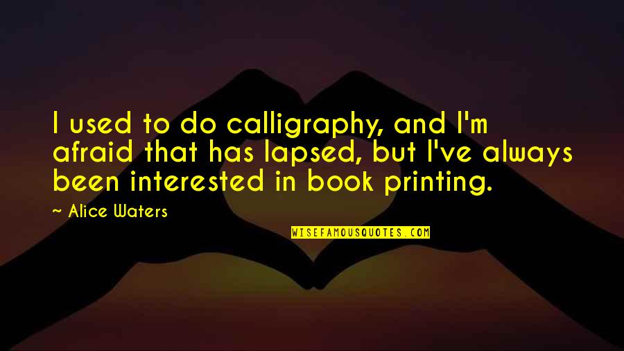 M.d. Waters Quotes By Alice Waters: I used to do calligraphy, and I'm afraid M.d. Waters Quotes By Alice Waters: I used to do calligraphy, and I'm afraid