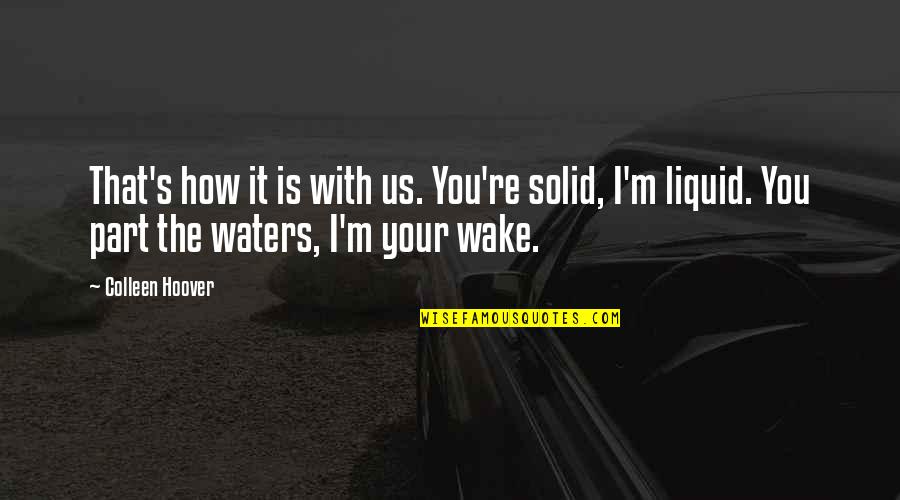 M.d. Waters Quotes By Colleen Hoover: That's how it is with us. You're solid, M.d. Waters Quotes By Colleen Hoover: That's how it is with us. You're solid,