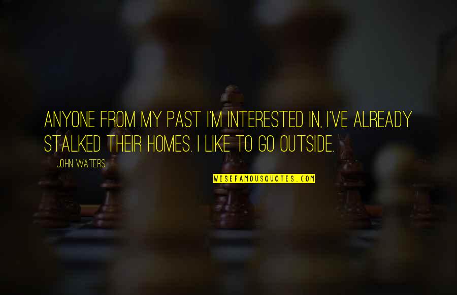 M.d. Waters Quotes By John Waters: Anyone from my past I'm interested in, I've M.d. Waters Quotes By John Waters: Anyone from my past I'm interested in, I've