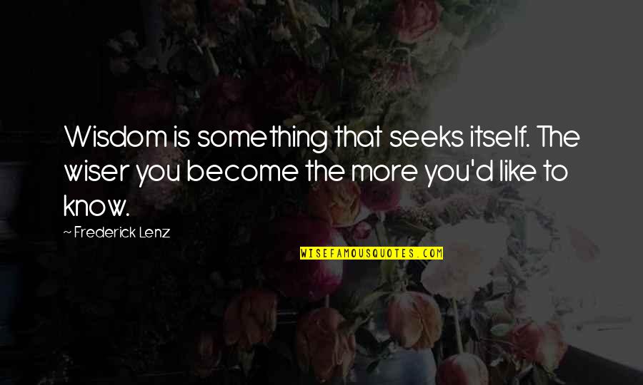 M Dchen Amick Quotes By Frederick Lenz: Wisdom is something that seeks itself. The wiser