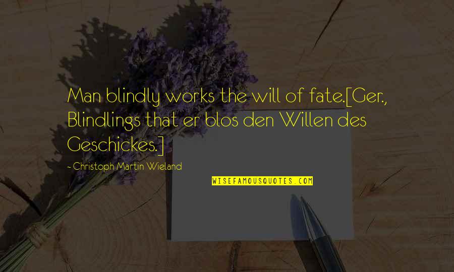 M Den Quotes By Christoph Martin Wieland: Man blindly works the will of fate.[Ger., Blindlings M Den Quotes By Christoph Martin Wieland: Man blindly works the will of fate.[Ger., Blindlings