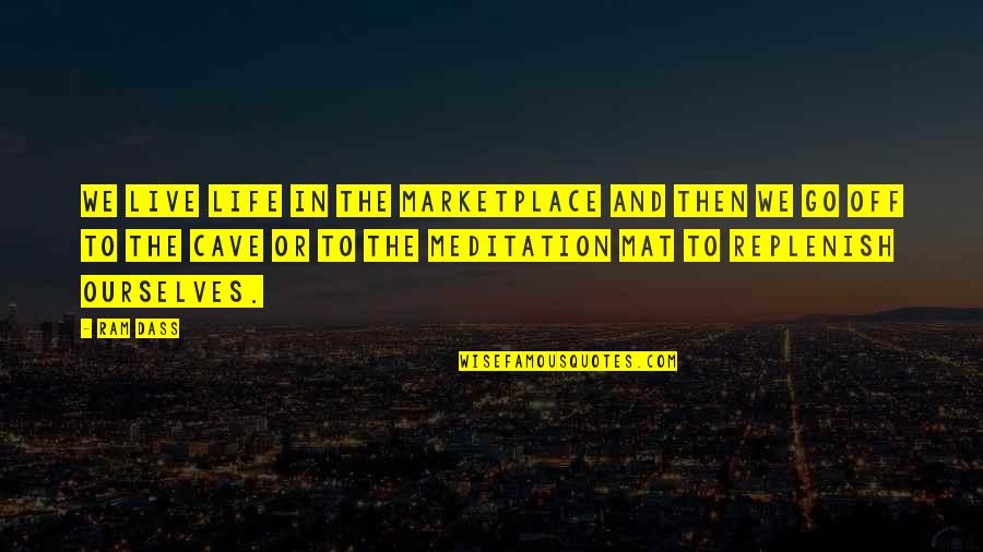 M Dhat Roz K Quotes By Ram Dass: We live life in the marketplace and then M Dhat Roz K Quotes By Ram Dass: We live life in the marketplace and then