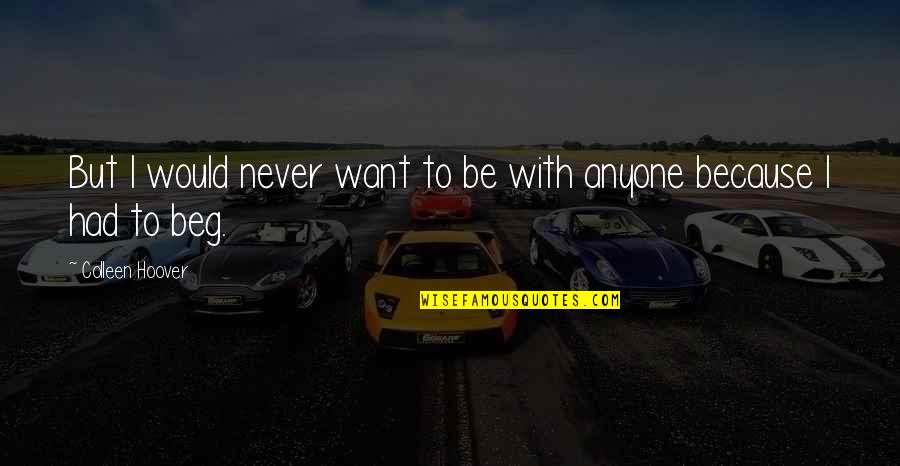 M Disance Et Calomnie Quotes By Colleen Hoover: But I would never want to be with M Disance Et Calomnie Quotes By Colleen Hoover: But I would never want to be with