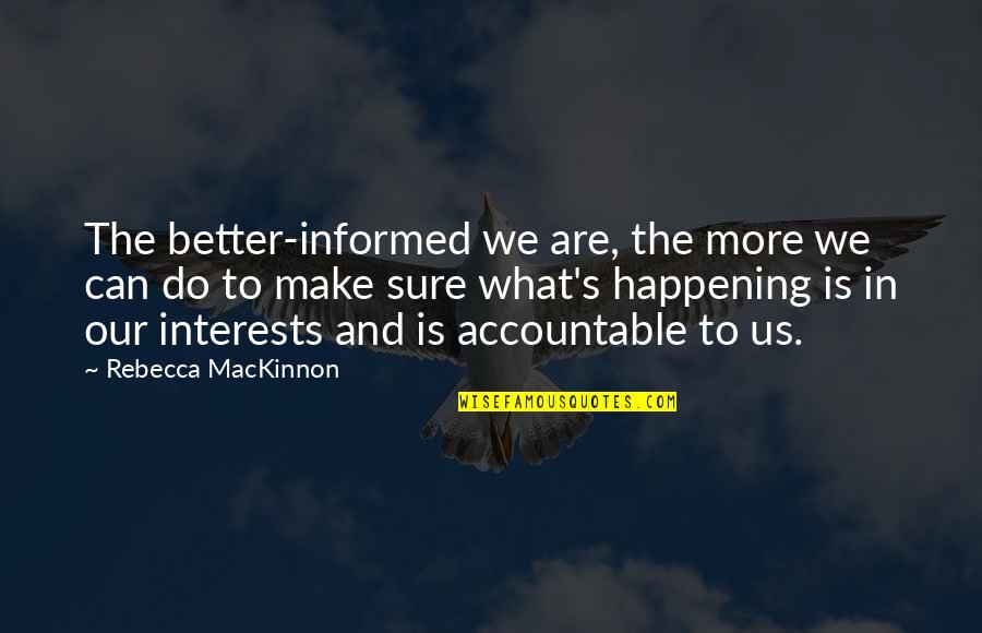 M Disance Et Calomnie Quotes By Rebecca MacKinnon: The better-informed we are, the more we can M Disance Et Calomnie Quotes By Rebecca MacKinnon: The better-informed we are, the more we can