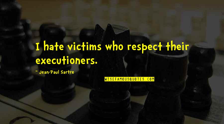 M Ditez Maroc Quotes By Jean-Paul Sartre: I hate victims who respect their executioners. M Ditez Maroc Quotes By Jean-Paul Sartre: I hate victims who respect their executioners.