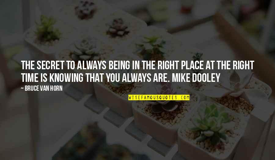 M Dooley Quotes By Bruce Van Horn: The secret to always being in the right