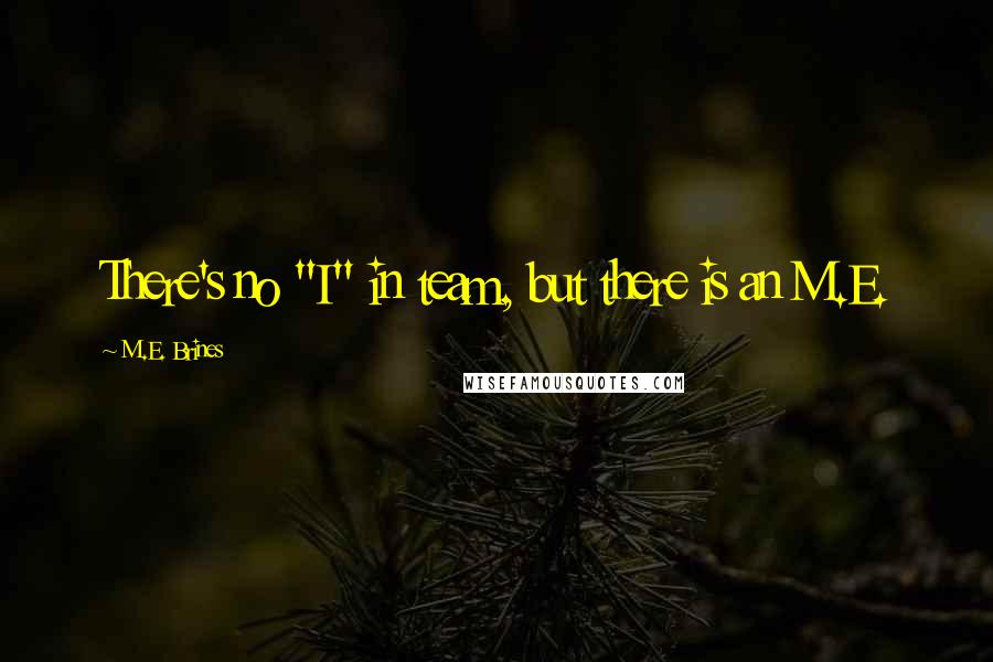 M.E. Brines quotes: There's no "I" in team, but there is an M.E.