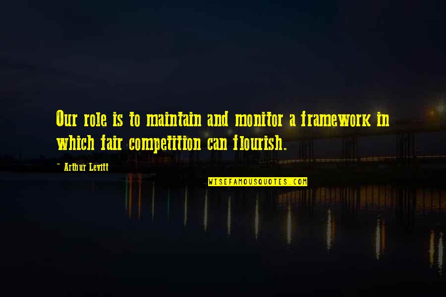 M E Framework Quotes By Arthur Levitt: Our role is to maintain and monitor a