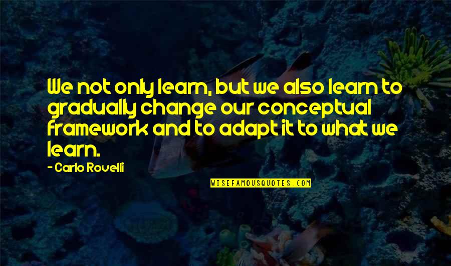 M E Framework Quotes By Carlo Rovelli: We not only learn, but we also learn