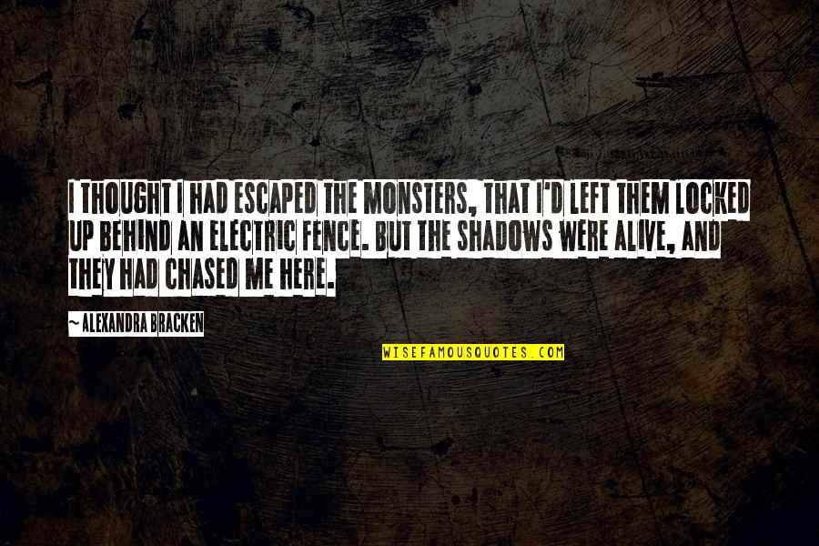 M E I Electric Quotes By Alexandra Bracken: I thought I had escaped the monsters, that