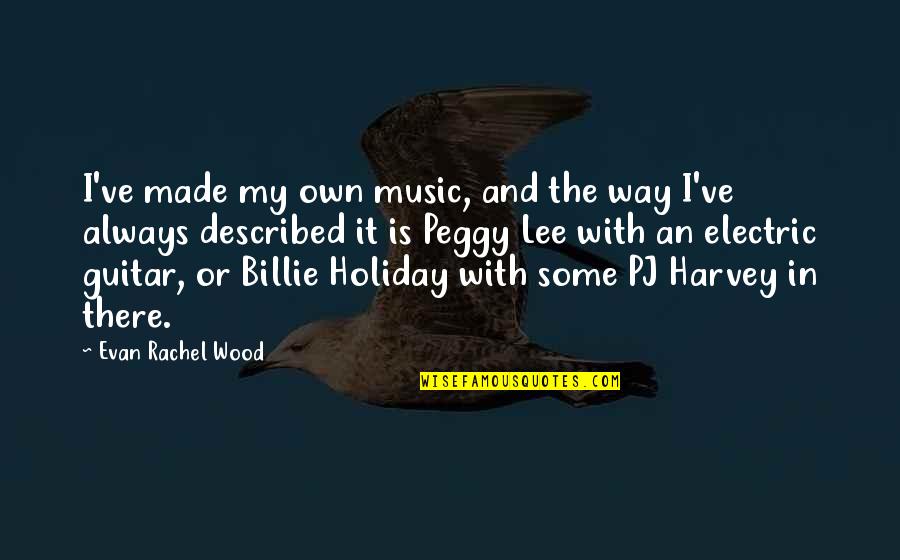 M E I Electric Quotes By Evan Rachel Wood: I've made my own music, and the way
