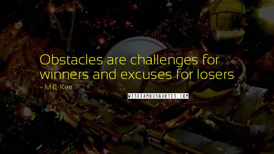 M.E. Kerr quotes: Obstacles are challenges for winners and excuses for losers