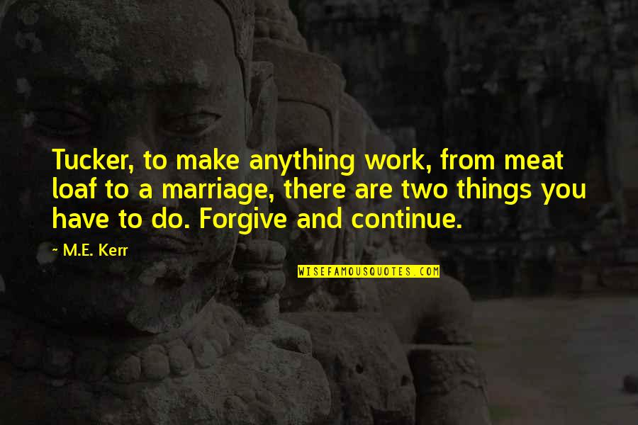 M.e. Kerr Quotes By M.E. Kerr: Tucker, to make anything work, from meat loaf M.e. Kerr Quotes By M.E. Kerr: Tucker, to make anything work, from meat loaf