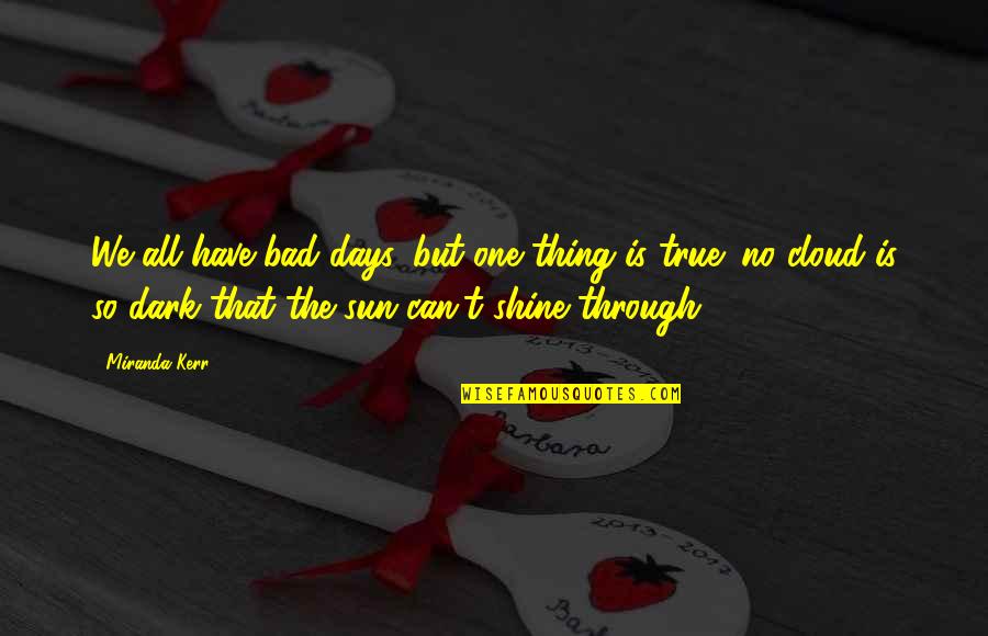 M.e. Kerr Quotes By Miranda Kerr: We all have bad days, but one thing M.e. Kerr Quotes By Miranda Kerr: We all have bad days, but one thing