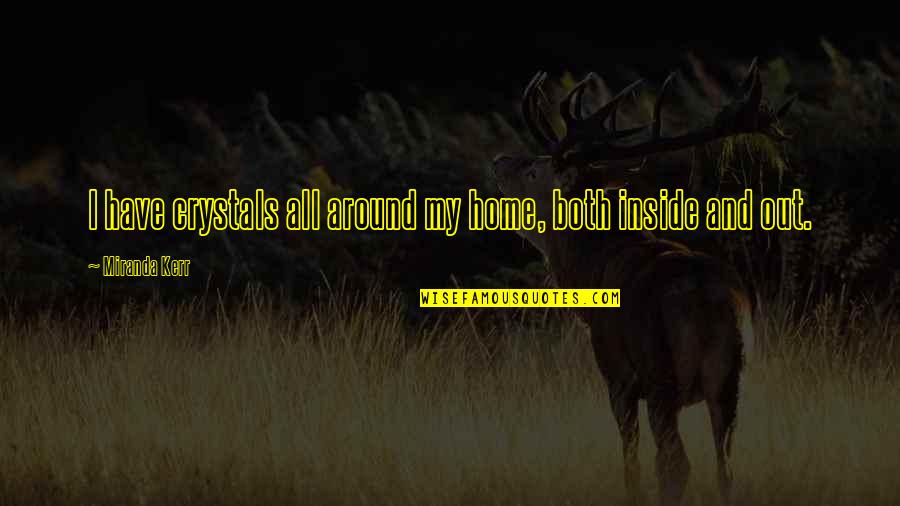 M.e. Kerr Quotes By Miranda Kerr: I have crystals all around my home, both M.e. Kerr Quotes By Miranda Kerr: I have crystals all around my home, both