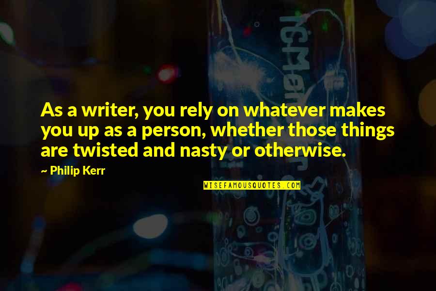 M.e. Kerr Quotes By Philip Kerr: As a writer, you rely on whatever makes M.e. Kerr Quotes By Philip Kerr: As a writer, you rely on whatever makes