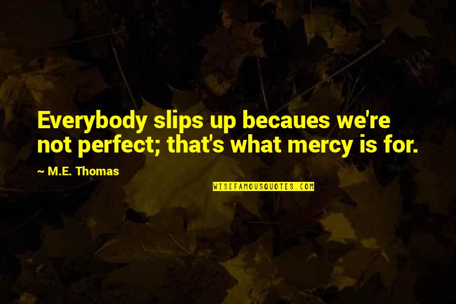 M E Thomas Quotes By M.E. Thomas: Everybody slips up becaues we're not perfect; that's