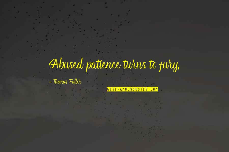 M E Thomas Quotes By Thomas Fuller: Abused patience turns to fury.