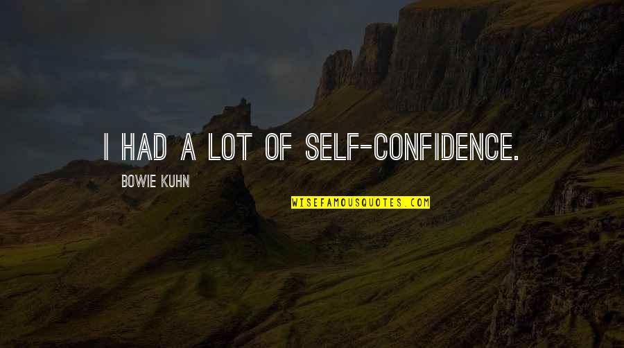 M Eliade Quotes By Bowie Kuhn: I had a lot of self-confidence.