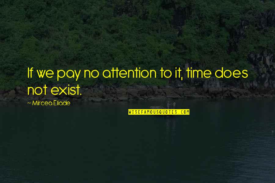 M Eliade Quotes By Mircea Eliade: If we pay no attention to it, time