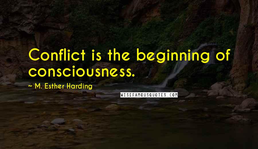 M. Esther Harding quotes: Conflict is the beginning of consciousness.