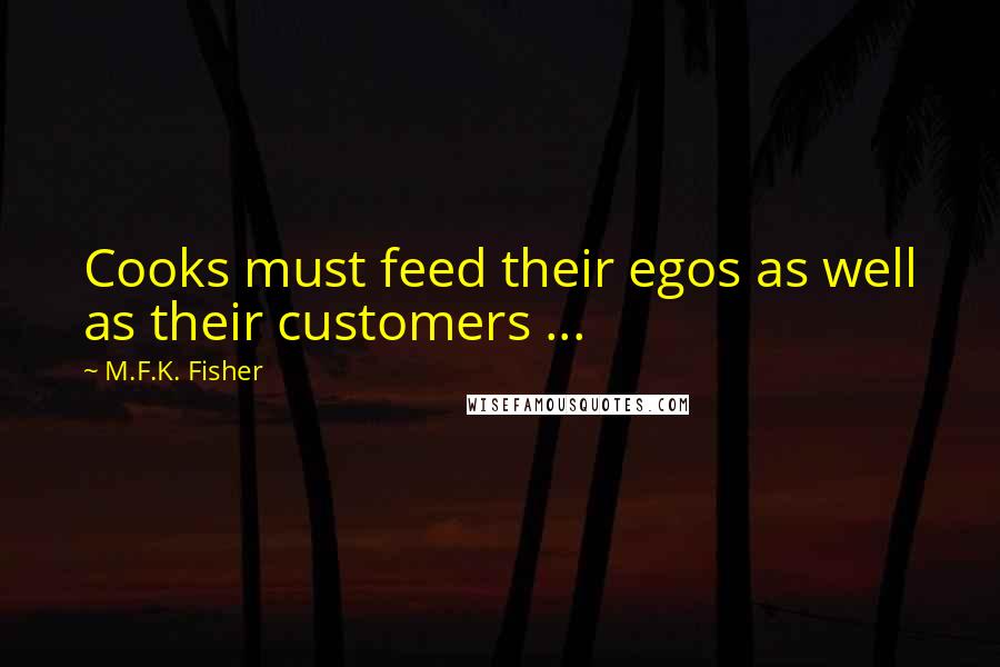 M.F.K. Fisher quotes: Cooks must feed their egos as well as their customers ...