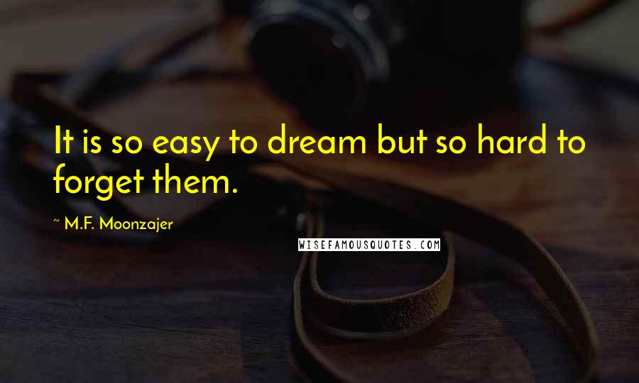 M.F. Moonzajer quotes: It is so easy to dream but so hard to forget them.