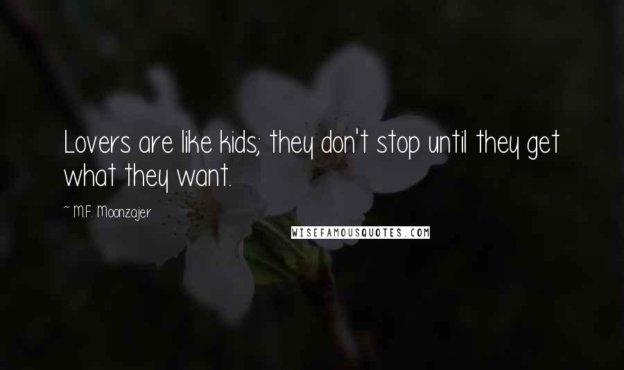 M.F. Moonzajer quotes: Lovers are like kids; they don't stop until they get what they want.