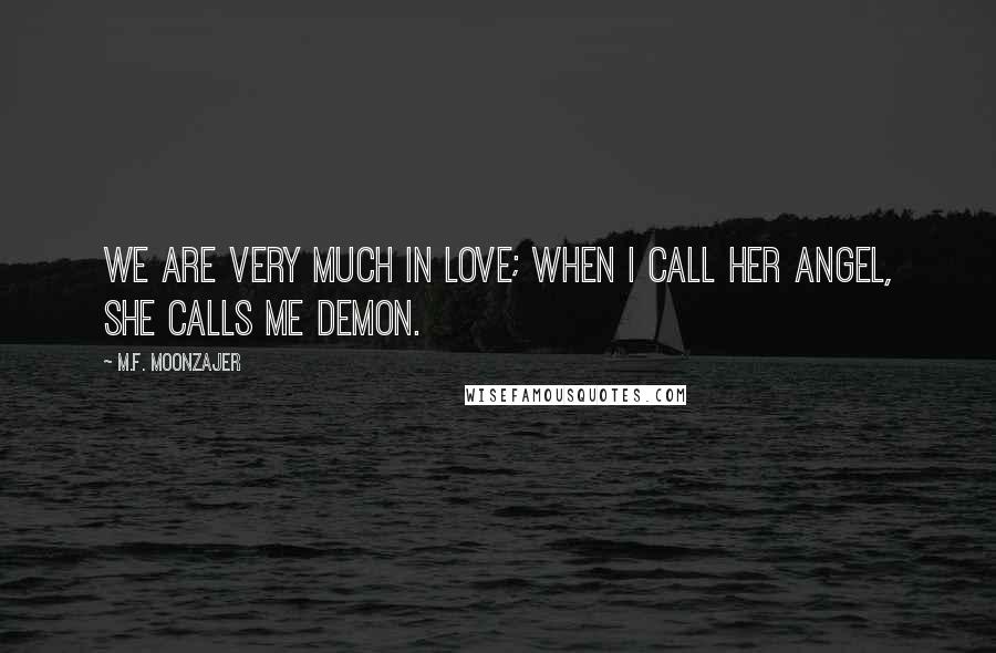 M.F. Moonzajer quotes: We are very much in love; when I call her angel, she calls me demon.