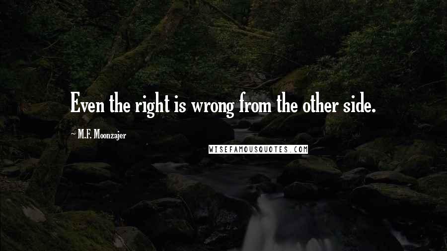 M.F. Moonzajer quotes: Even the right is wrong from the other side.