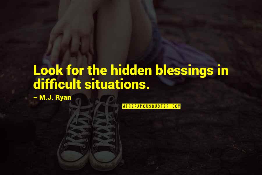M.f. Ryan Quotes By M.J. Ryan: Look for the hidden blessings in difficult situations.