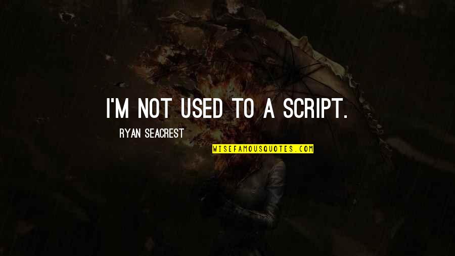 M.f. Ryan Quotes By Ryan Seacrest: I'm not used to a script.