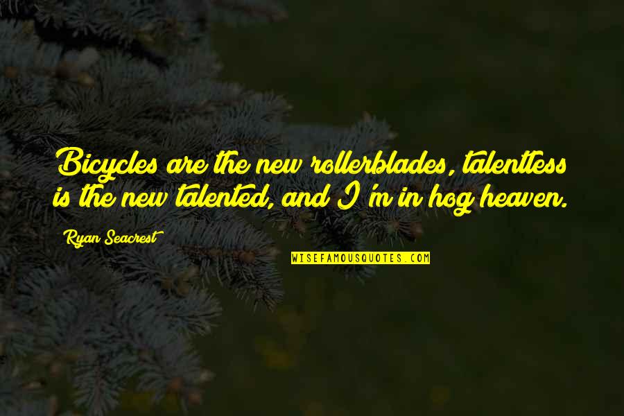 M.f. Ryan Quotes By Ryan Seacrest: Bicycles are the new rollerblades, talentless is the