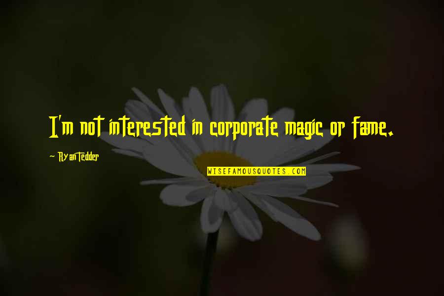 M.f. Ryan Quotes By Ryan Tedder: I'm not interested in corporate magic or fame.