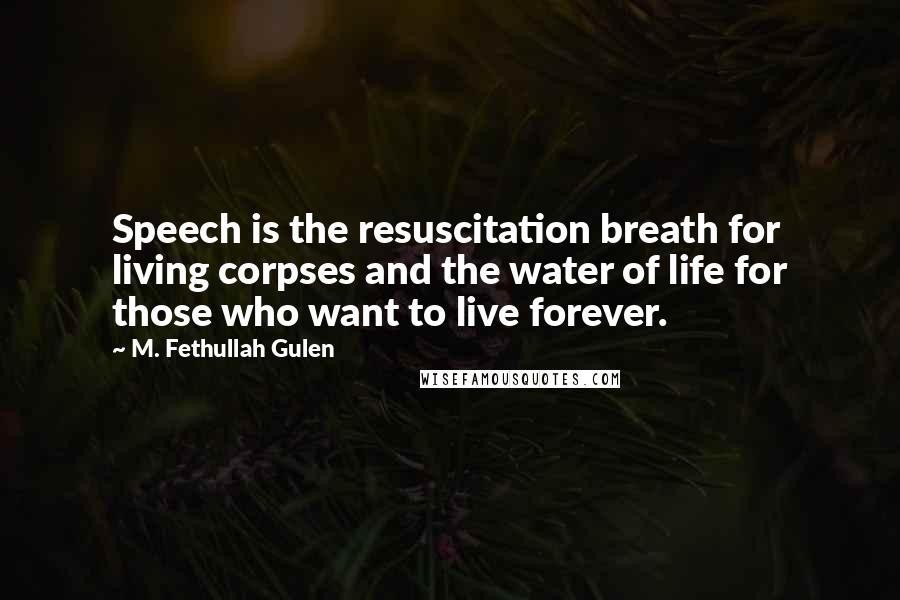 M. Fethullah Gulen quotes: Speech is the resuscitation breath for living corpses and the water of life for those who want to live forever.