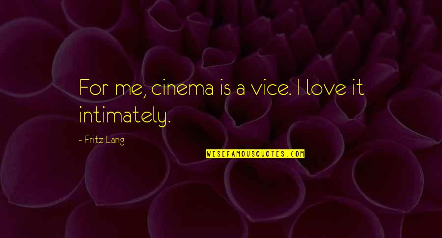 M Fritz Lang Quotes By Fritz Lang: For me, cinema is a vice. I love