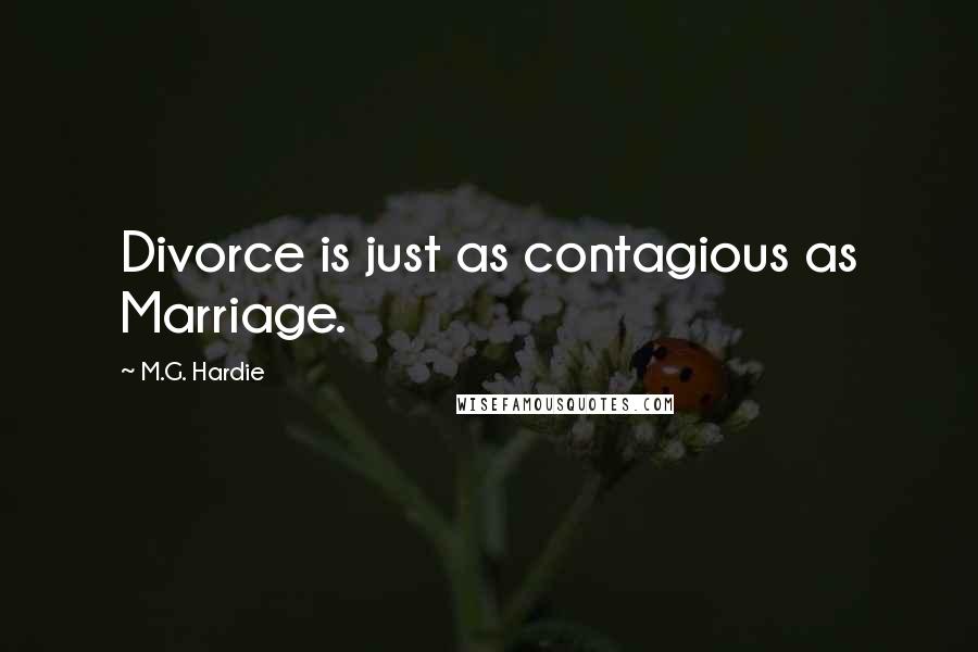 M.G. Hardie quotes: Divorce is just as contagious as Marriage.