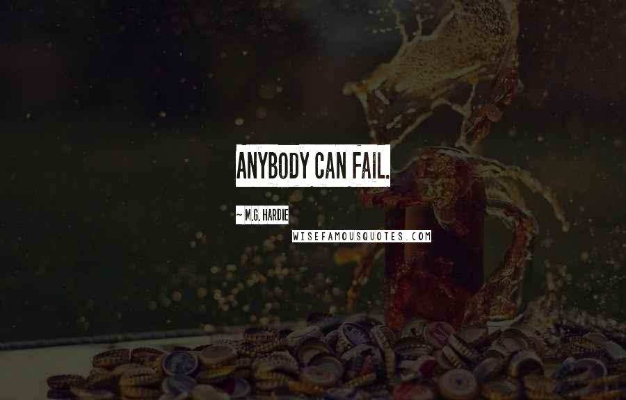 M.G. Hardie quotes: Anybody can fail.