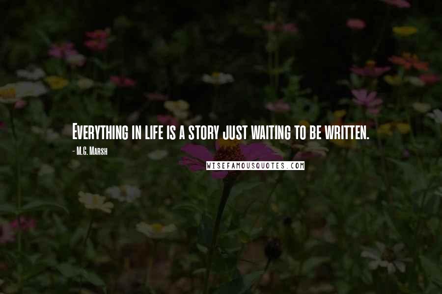 M.G. Marsh quotes: Everything in life is a story just waiting to be written.