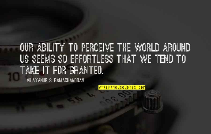 M G Ramachandran Quotes By Vilayanur S. Ramachandran: Our ability to perceive the world around us