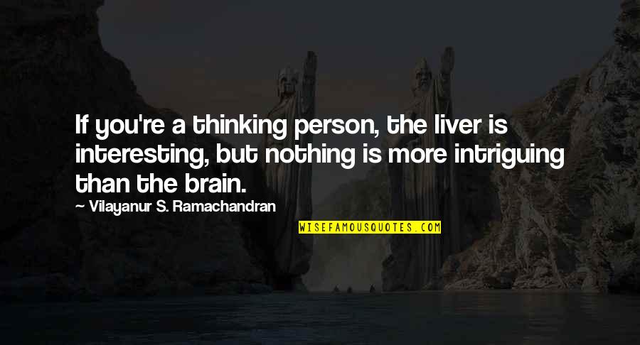 M G Ramachandran Quotes By Vilayanur S. Ramachandran: If you're a thinking person, the liver is