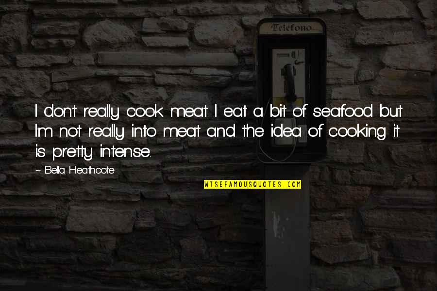 M G Seafood Quotes By Bella Heathcote: I don't really cook meat. I eat a